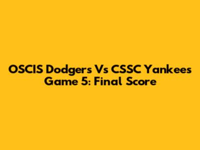 OSCIS Dodgers Vs CSSC Yankees Game 5: Final Score