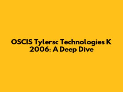 OSCIS Tylersc Technologies K 2006: A Deep Dive