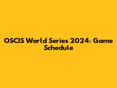 OSCIS World Series 2024: Game Schedule