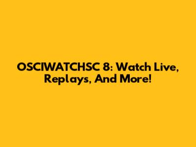 OSCIWATCHSC 8: Watch Live, Replays, And More!
