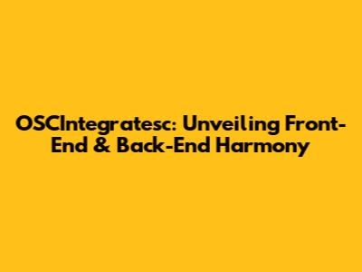 OSCIntegratesc: Unveiling Front-End & Back-End Harmony