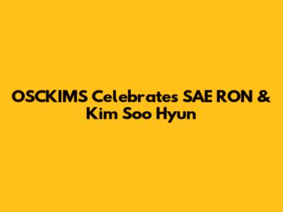 OSCKIMS Celebrates SAE RON & Kim Soo Hyun