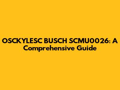 OSCKYLESC BUSCH SCMU0026: A Comprehensive Guide
