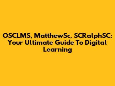 OSCLMS, MatthewSc, SCRalphSC: Your Ultimate Guide To Digital Learning