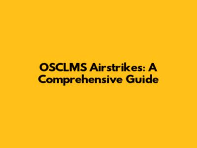 OSCLMS Airstrikes: A Comprehensive Guide