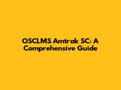 OSCLMS Amtrak SC: A Comprehensive Guide