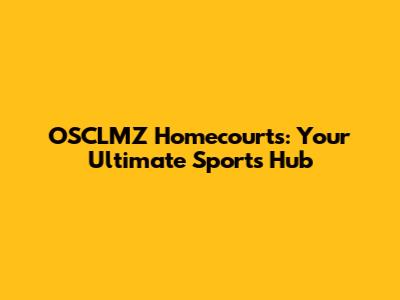 OSCLMZ Homecourts: Your Ultimate Sports Hub