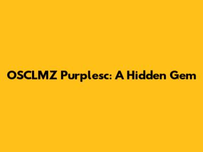 OSCLMZ Purplesc: A Hidden Gem