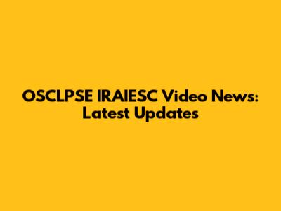 OSCLPSE IRAIESC Video News: Latest Updates
