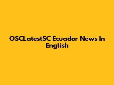 OSCLatestSC Ecuador News In English