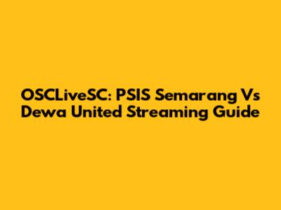 OSCLiveSC: PSIS Semarang Vs Dewa United Streaming Guide