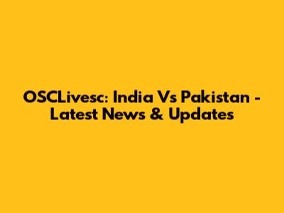 OSCLivesc: India Vs Pakistan - Latest News & Updates