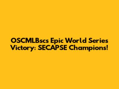 OSCMLBsc's Epic World Series Victory: SECAPSE Champions!