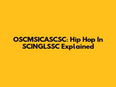 OSCMSICASCSC: Hip Hop In SCINGLSSC Explained