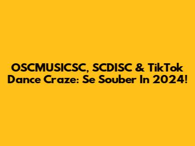 OSCMUSICSC, SCDISC & TikTok Dance Craze: Se Souber In 2024!