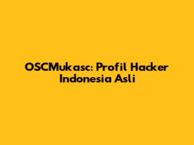 OSCMukasc: Profil Hacker Indonesia Asli