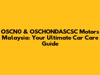 OSCN0 & OSCHONDASCSC Motors Malaysia: Your Ultimate Car Care Guide