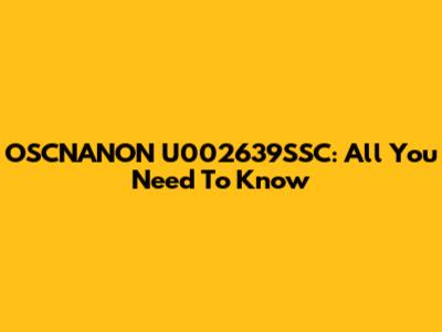 OSCNANON U002639SSC: All You Need To Know
