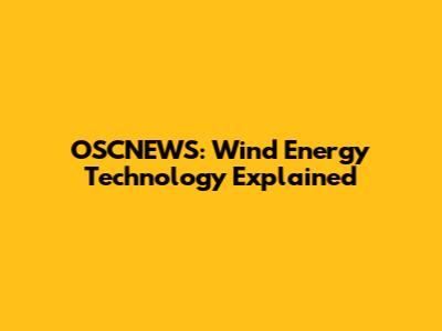 OSCNEWS: Wind Energy Technology Explained