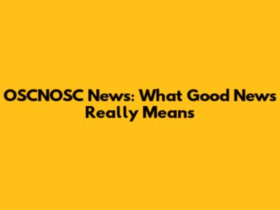 OSCNOSC News: What "Good News" Really Means
