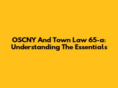 OSCNY And Town Law 65-a: Understanding The Essentials