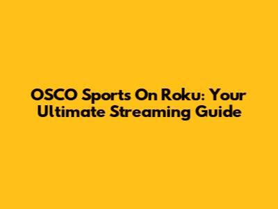 OSCO Sports On Roku: Your Ultimate Streaming Guide