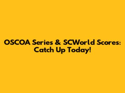 OSCOA Series & SCWorld Scores: Catch Up Today!