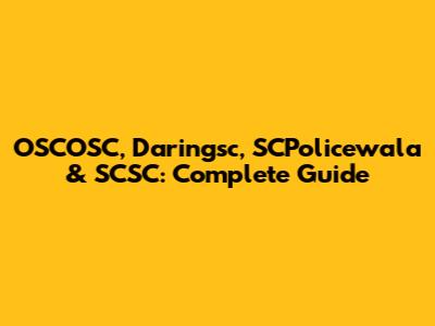 OSCOSC, Daringsc, SCPolicewala & SCSC: Complete Guide