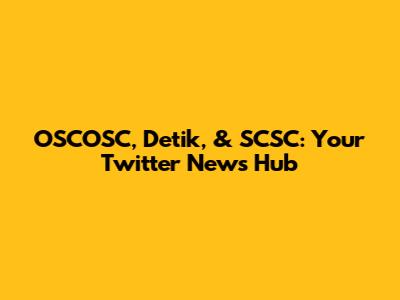 OSCOSC, Detik, & SCSC: Your Twitter News Hub