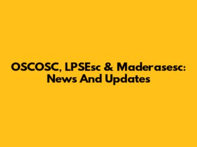 OSCOSC, LPSEsc & Maderasesc: News And Updates