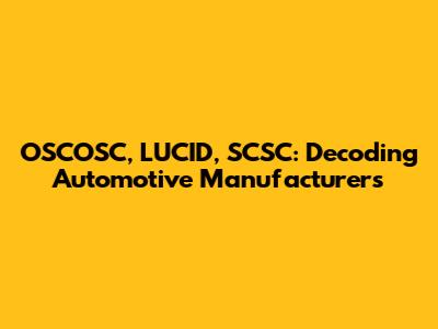 OSCOSC, LUCID, SCSC: Decoding Automotive Manufacturers