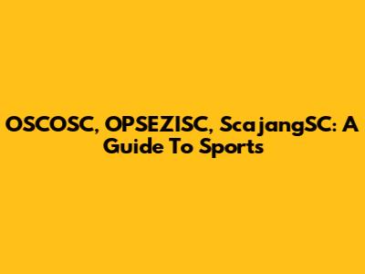 OSCOSC, OPSEZISC, ScajangSC: A Guide To Sports