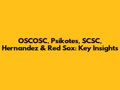 OSCOSC, Psikotes, SCSC, Hernandez & Red Sox: Key Insights