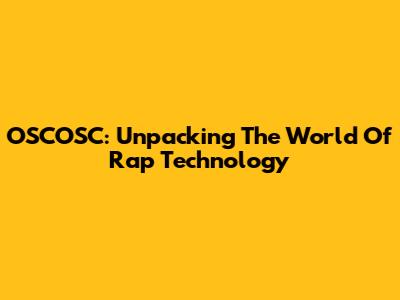 OSCOSC: Unpacking The World Of Rap Technology