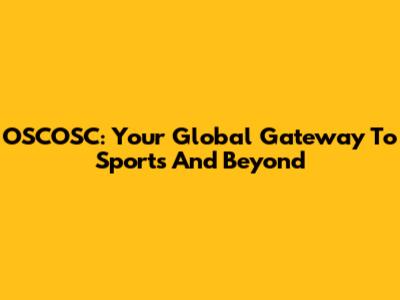 OSCOSC: Your Global Gateway To Sports And Beyond