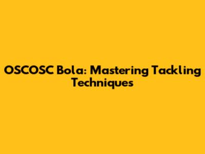 OSCOSC Bola: Mastering Tackling Techniques