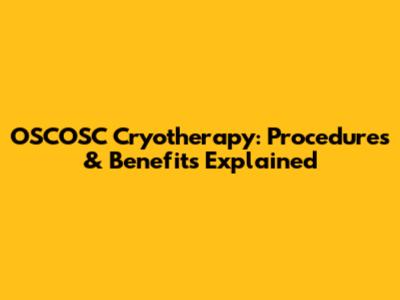OSCOSC Cryotherapy: Procedures & Benefits Explained