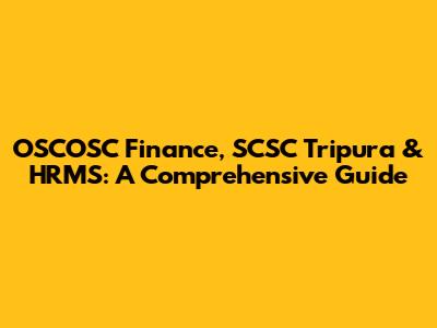 OSCOSC Finance, SCSC Tripura & HRMS: A Comprehensive Guide