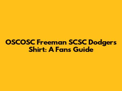 OSCOSC Freeman SCSC Dodgers Shirt: A Fan's Guide