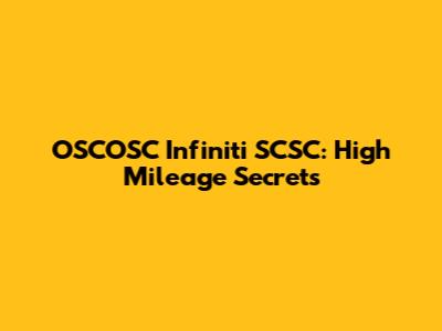 OSCOSC Infiniti SCSC: High Mileage Secrets