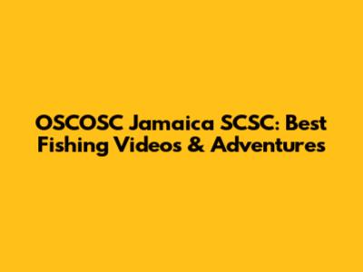 OSCOSC Jamaica SCSC: Best Fishing Videos & Adventures