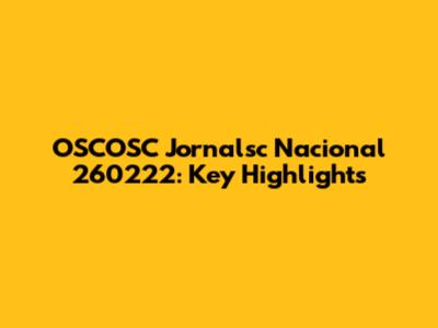 OSCOSC Jornalsc Nacional 260222: Key Highlights