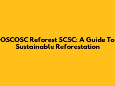 OSCOSC Reforest SCSC: A Guide To Sustainable Reforestation