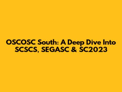OSCOSC South: A Deep Dive Into SCSCS, SEGASC & SC2023