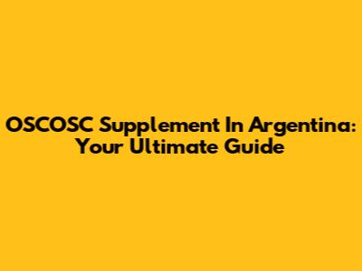 OSCOSC Supplement In Argentina: Your Ultimate Guide