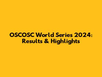 OSCOSC World Series 2024: Results & Highlights