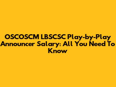 OSCOSCM LBSCSC Play-by-Play Announcer Salary: All You Need To Know