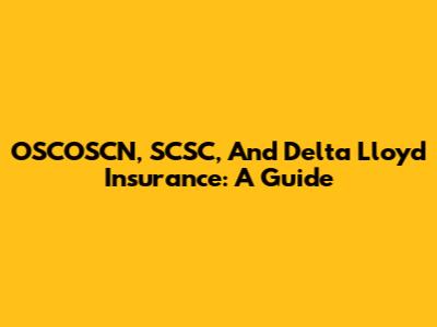 OSCOSCN, SCSC, And Delta Lloyd Insurance: A Guide