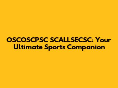 OSCOSCPSC SCALLSECSC: Your Ultimate Sports Companion