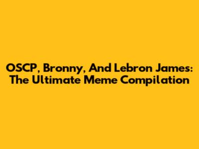 OSCP, Bronny, And Lebron James: The Ultimate Meme Compilation